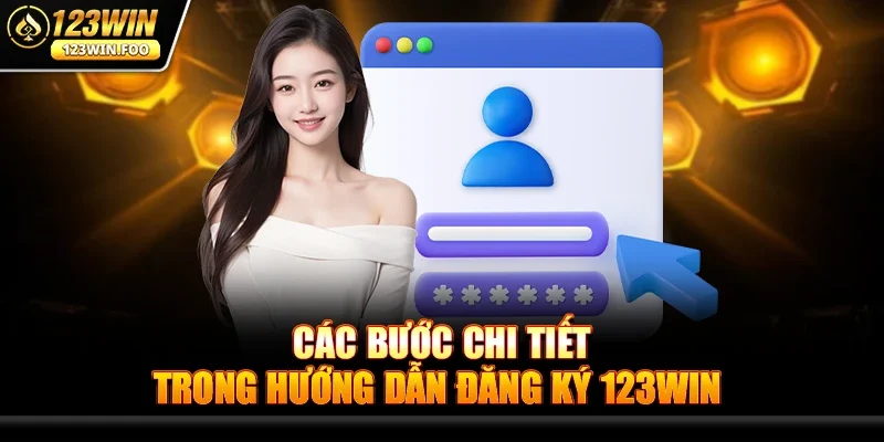 Các bước chi tiết trong Hướng Dẫn Đăng Ký 123win
