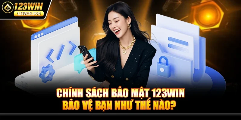 Chính Sách Bảo Mật 123win Bảo Vệ Bạn Như Thế Nào?