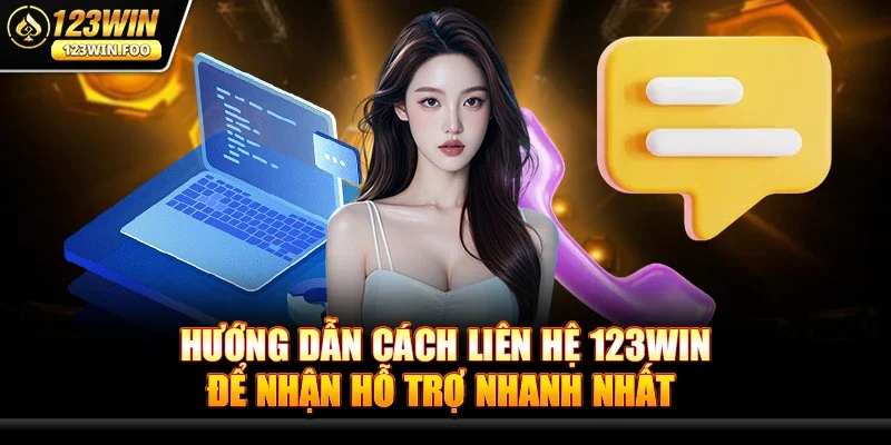 Hướng Dẫn Cách Liên Hệ 123win Để Nhận Hỗ Trợ Nhanh Nhất