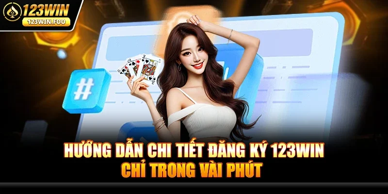 Hướng Dẫn Chi Tiết Đăng ký 123win Chỉ Trong Vài Phút