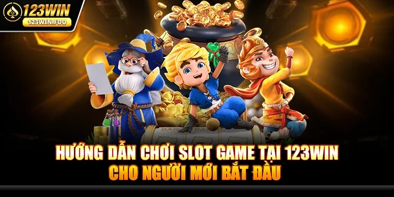 Hướng Dẫn Chơi Slot Game Tại 123win Cho Người Mới Bắt Đầu