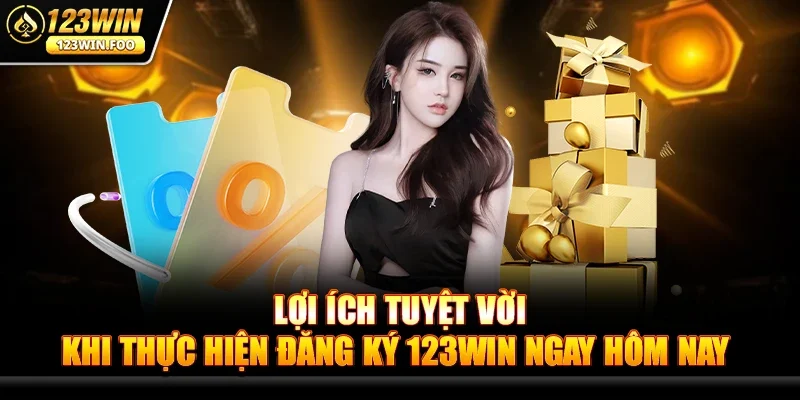 Lợi Ích Tuyệt Vời Khi Thực Hiện Đăng ký 123win Ngay Hôm Nay