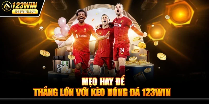 Mẹo Hay Để Thắng Lớn Với Kèo Bóng Đá 123win