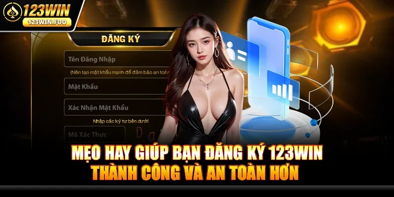Mẹo Hay Giúp Bạn Đăng ký 123win Thành Công Và An Toàn Hơn