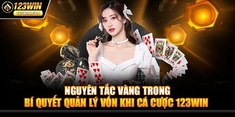 Nguyên tắc vàng trong Bí Quyết Quản Lý Vốn Khi Cá Cược 123win