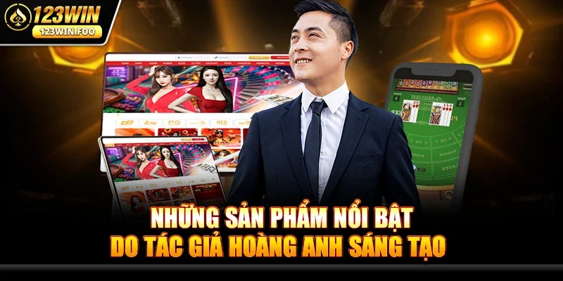 Những sản phẩm nổi bật do Tác giả Hoàng Anh sáng tạo