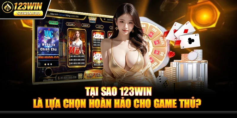 Tại Sao 123win Là Lựa Chọn Hoàn Hảo Cho Game Thủ?