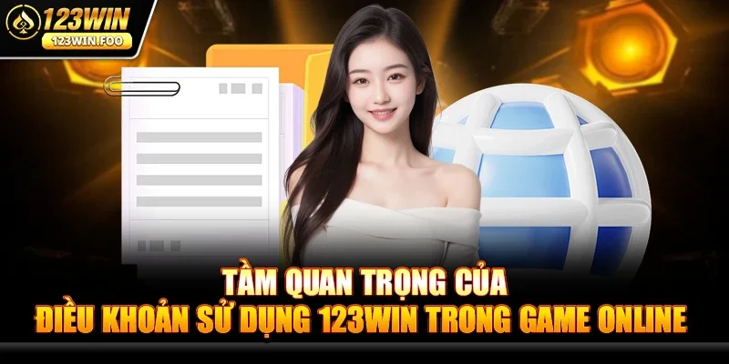 Tầm Quan Trọng Của Điều Khoản Sử Dụng 123win Trong Game Online