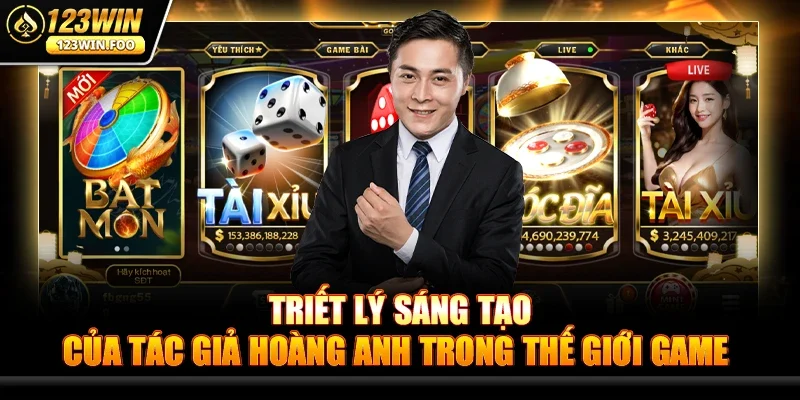 Triết lý sáng tạo của Tác giả Hoàng Anh trong thế giới game