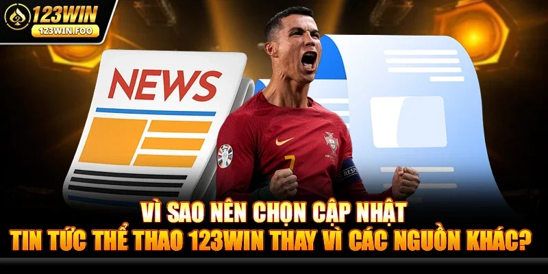Vì sao nên chọn Cập Nhật Tin Tức Thể Thao 123win thay vì các nguồn khác?